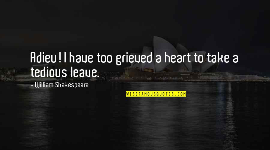 Shakespeare Adieu Quotes By William Shakespeare: Adieu! I have too grieved a heart to Shakespeare Adieu Quotes By William Shakespeare: Adieu! I have too grieved a heart to