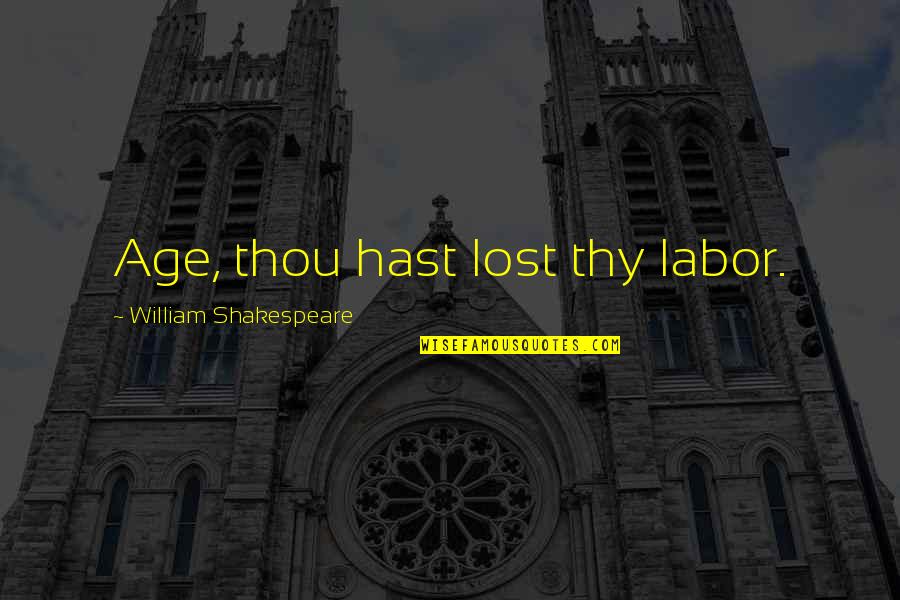 Shakespeare Age Quotes By William Shakespeare: Age, thou hast lost thy labor. Shakespeare Age Quotes By William Shakespeare: Age, thou hast lost thy labor.