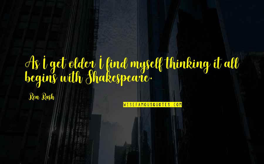 Shakespeare All Quotes By Ron Rash: As I get older I find myself thinking