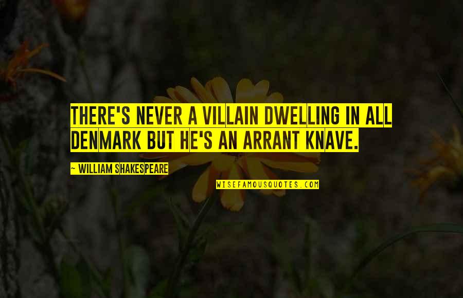 Shakespeare All Quotes By William Shakespeare: There's never a villain dwelling in all Denmark