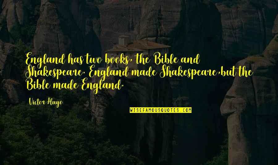 Shakespeare And Bible Quotes By Victor Hugo: England has two books, the Bible and Shakespeare.