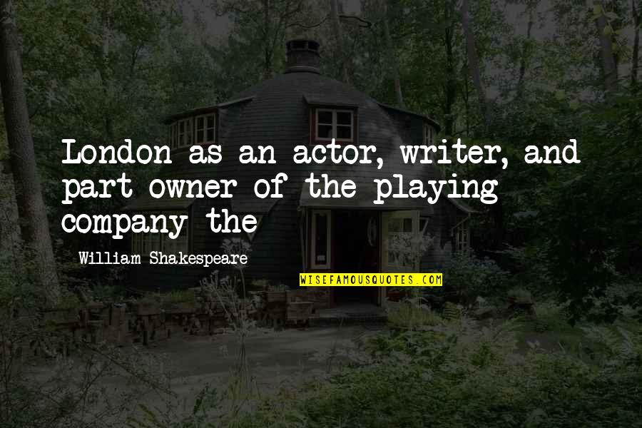 Shakespeare And Company Quotes By William Shakespeare: London as an actor, writer, and part owner Shakespeare And Company Quotes By William Shakespeare: London as an actor, writer, and part owner