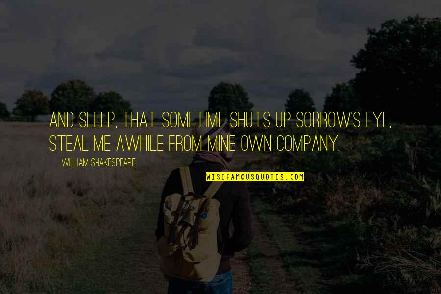 Shakespeare And Company Quotes By William Shakespeare: And sleep, that sometime shuts up sorrow's eye, Shakespeare And Company Quotes By William Shakespeare: And sleep, that sometime shuts up sorrow's eye,