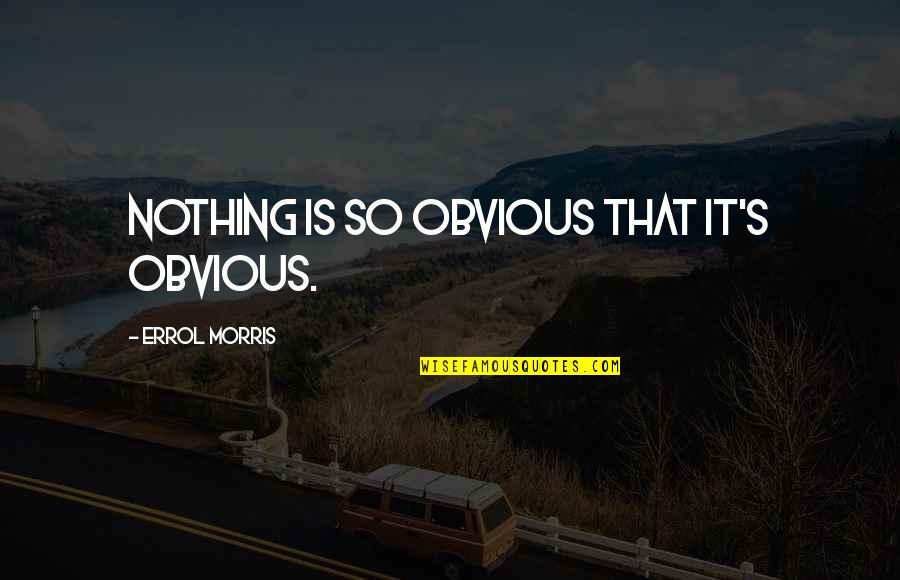 Shakespeare And Human Nature Quotes By Errol Morris: Nothing is so obvious that it's obvious.