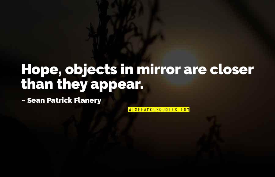 Shakespeare Aside Quotes By Sean Patrick Flanery: Hope, objects in mirror are closer than they Shakespeare Aside Quotes By Sean Patrick Flanery: Hope, objects in mirror are closer than they