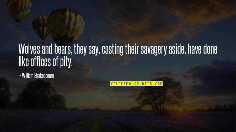 Shakespeare Aside Quotes By William Shakespeare: Wolves and bears, they say, casting their savagery