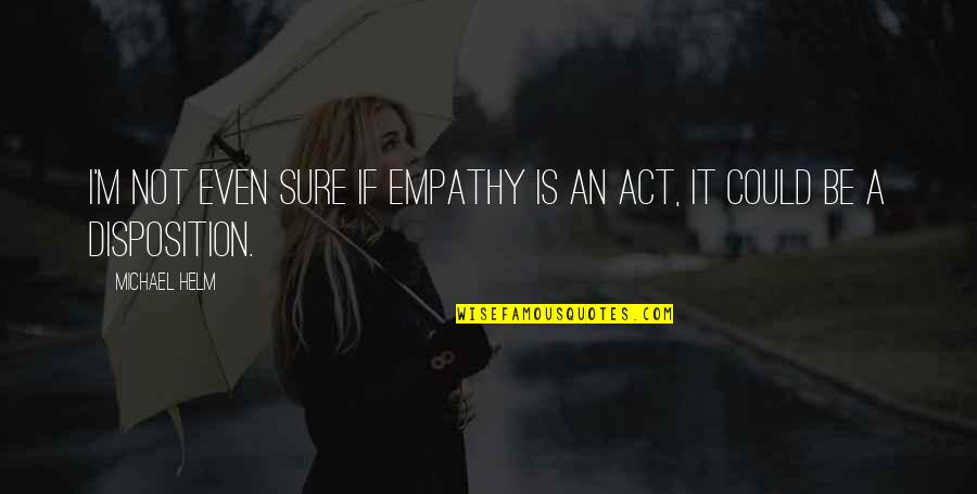 Shakespeare Assassination Quotes By Michael Helm: I'm not even sure if empathy is an