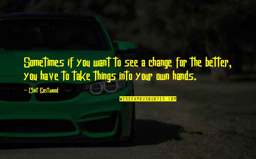 Shakespeare Astronomy Quotes By Clint Eastwood: Sometimes if you want to see a change Shakespeare Astronomy Quotes By Clint Eastwood: Sometimes if you want to see a change