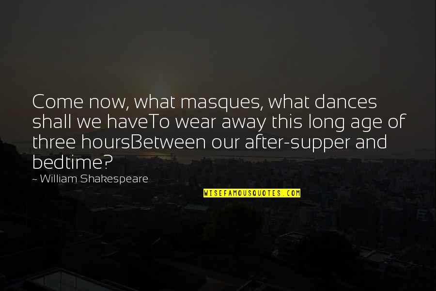 Shakespeare Bedtime Quotes By William Shakespeare: Come now, what masques, what dances shall we