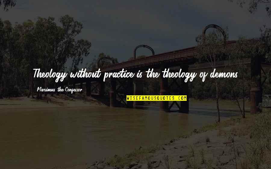 Shakespeare Behave Quotes By Maximus The Confessor: Theology without practice is the theology of demons Shakespeare Behave Quotes By Maximus The Confessor: Theology without practice is the theology of demons