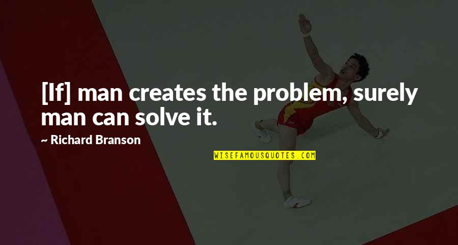 Shakespeare Behave Quotes By Richard Branson: [If] man creates the problem, surely man can