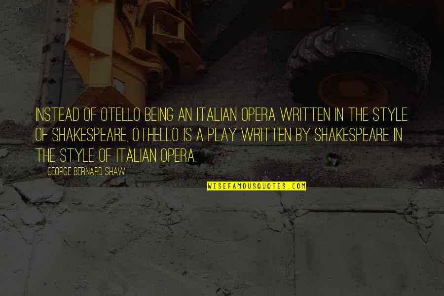 Shakespeare Best Play Quotes By George Bernard Shaw: Instead of Otello being an Italian opera written Shakespeare Best Play Quotes By George Bernard Shaw: Instead of Otello being an Italian opera written