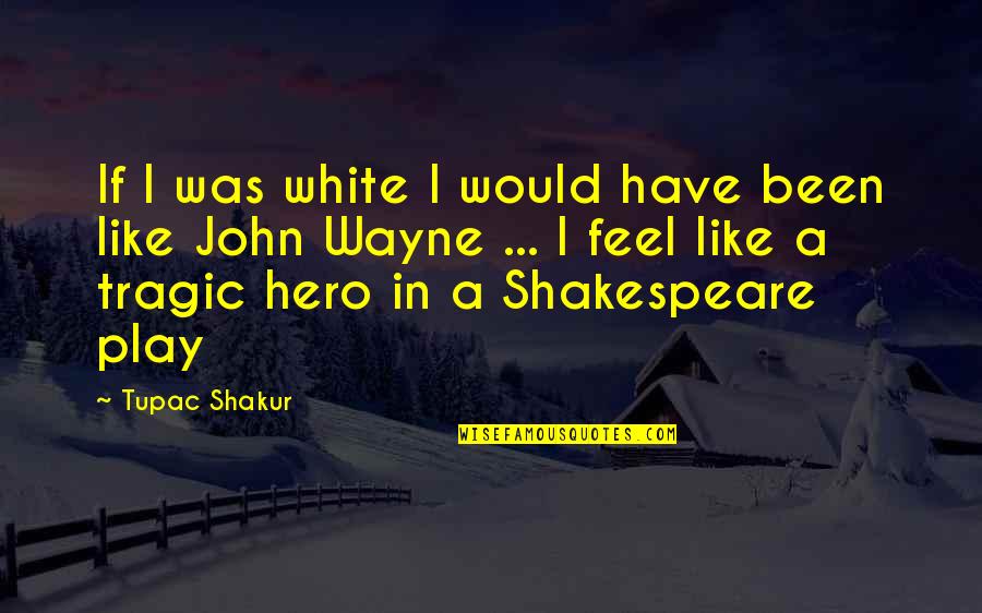Shakespeare Best Play Quotes By Tupac Shakur: If I was white I would have been Shakespeare Best Play Quotes By Tupac Shakur: If I was white I would have been