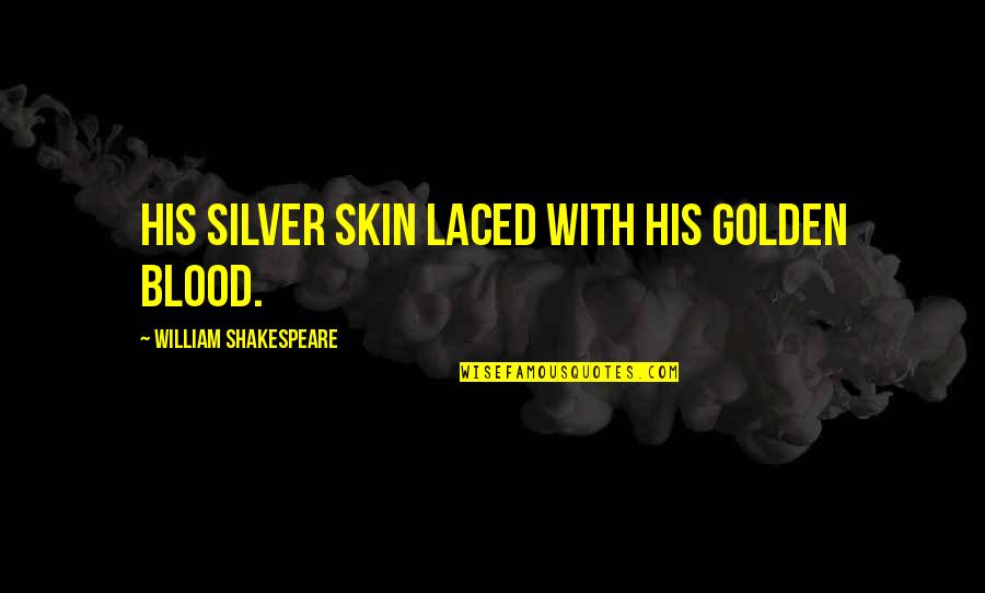 Shakespeare Blood Quotes By William Shakespeare: His silver skin laced with his golden blood. Shakespeare Blood Quotes By William Shakespeare: His silver skin laced with his golden blood.