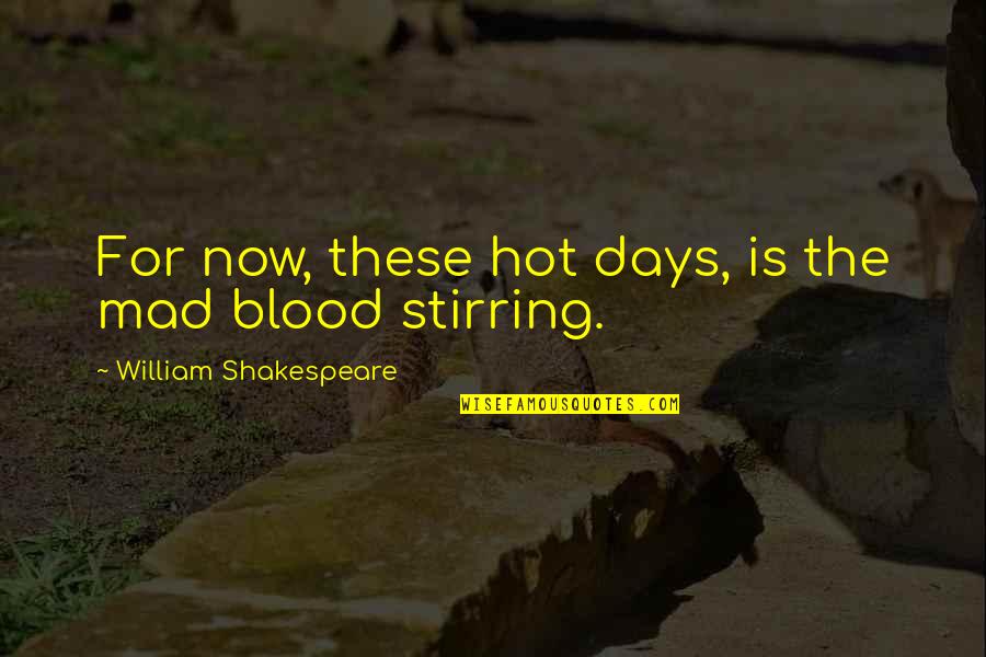 Shakespeare Blood Quotes By William Shakespeare: For now, these hot days, is the mad Shakespeare Blood Quotes By William Shakespeare: For now, these hot days, is the mad