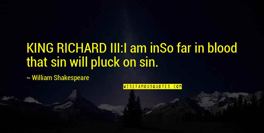 Shakespeare Blood Quotes By William Shakespeare: KING RICHARD III:I am inSo far in blood Shakespeare Blood Quotes By William Shakespeare: KING RICHARD III:I am inSo far in blood