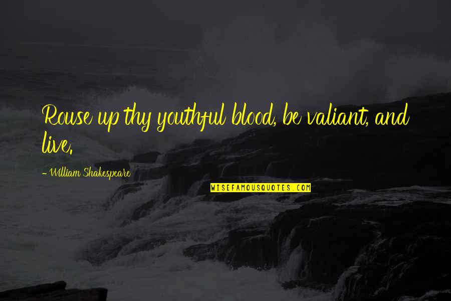 Shakespeare Blood Quotes By William Shakespeare: Rouse up thy youthful blood, be valiant, and Shakespeare Blood Quotes By William Shakespeare: Rouse up thy youthful blood, be valiant, and