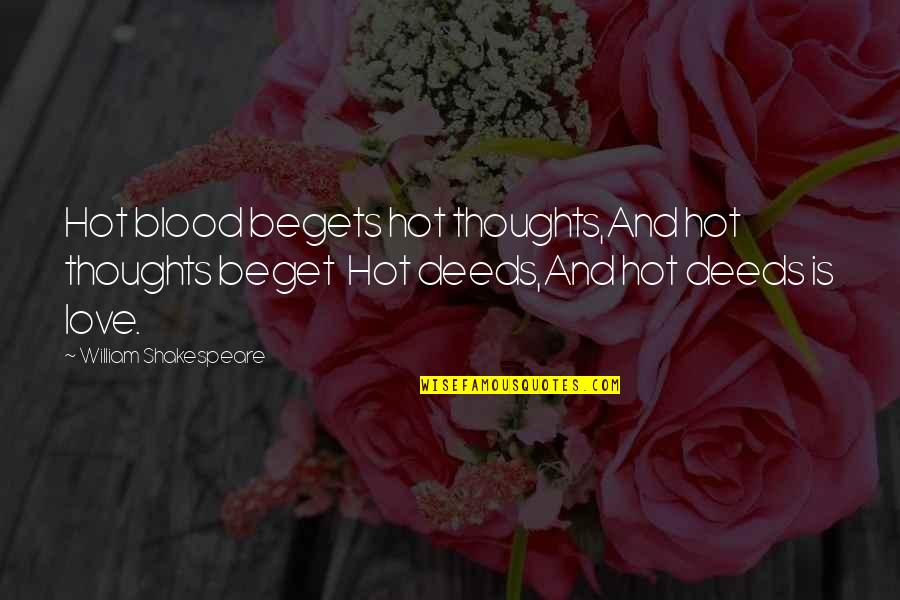 Shakespeare Blood Quotes By William Shakespeare: Hot blood begets hot thoughts,And hot thoughts beget Shakespeare Blood Quotes By William Shakespeare: Hot blood begets hot thoughts,And hot thoughts beget