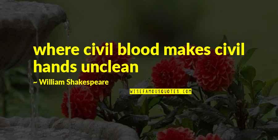 Shakespeare Blood Quotes By William Shakespeare: where civil blood makes civil hands unclean Shakespeare Blood Quotes By William Shakespeare: where civil blood makes civil hands unclean