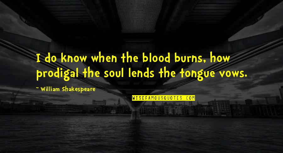 Shakespeare Blood Quotes By William Shakespeare: I do know when the blood burns, how Shakespeare Blood Quotes By William Shakespeare: I do know when the blood burns, how