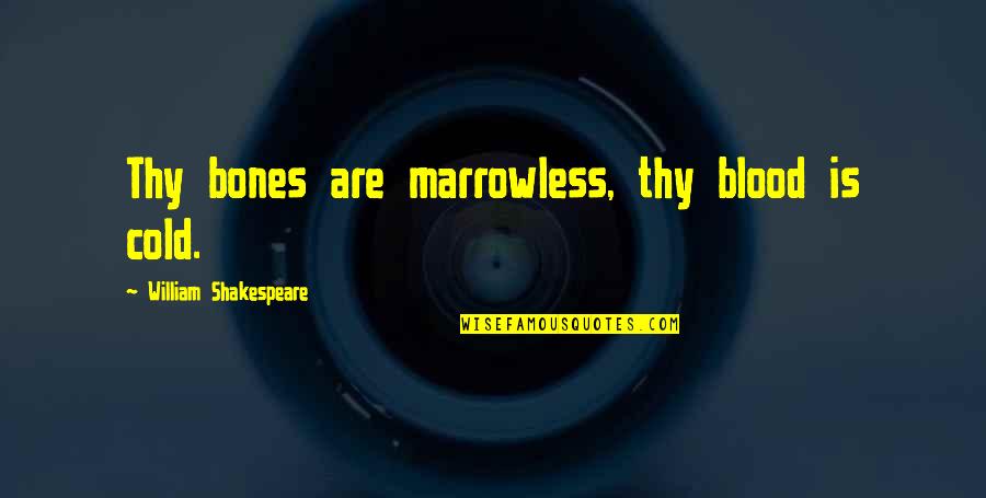 Shakespeare Blood Quotes By William Shakespeare: Thy bones are marrowless, thy blood is cold. Shakespeare Blood Quotes By William Shakespeare: Thy bones are marrowless, thy blood is cold.