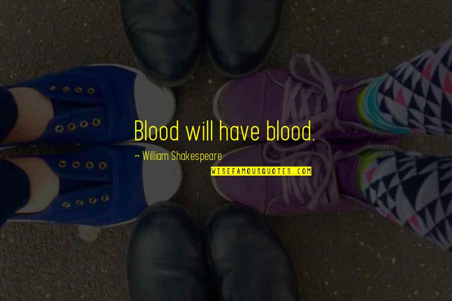 Shakespeare Blood Quotes By William Shakespeare: Blood will have blood. Shakespeare Blood Quotes By William Shakespeare: Blood will have blood.