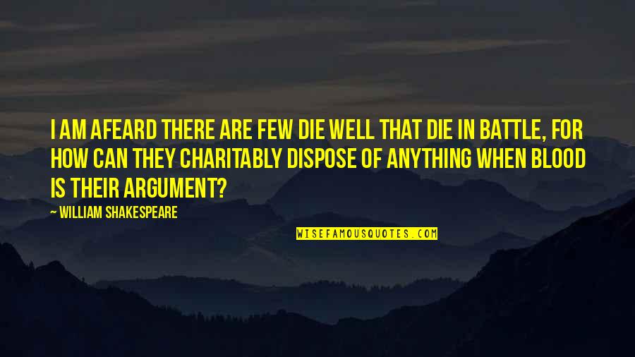 Shakespeare Blood Quotes By William Shakespeare: I am afeard there are few die well Shakespeare Blood Quotes By William Shakespeare: I am afeard there are few die well