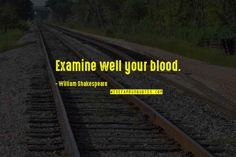 Shakespeare Blood Quotes By William Shakespeare: Examine well your blood. Shakespeare Blood Quotes By William Shakespeare: Examine well your blood.