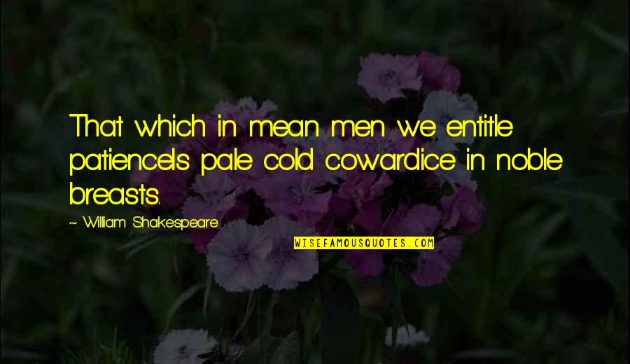 Shakespeare Breasts Quotes By William Shakespeare: That which in mean men we entitle patienceIs Shakespeare Breasts Quotes By William Shakespeare: That which in mean men we entitle patienceIs