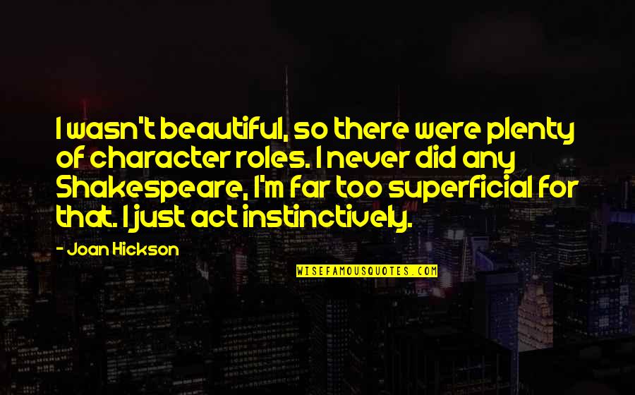 Shakespeare Character Quotes By Joan Hickson: I wasn't beautiful, so there were plenty of