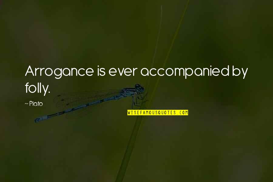 Shakespeare Character Quotes By Plato: Arrogance is ever accompanied by folly.