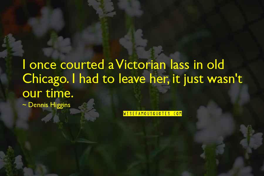 Shakespeare Chicken Quotes By Dennis Higgins: I once courted a Victorian lass in old