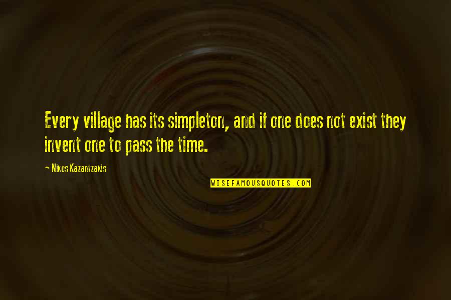 Shakespeare Chicken Quotes By Nikos Kazantzakis: Every village has its simpleton, and if one
