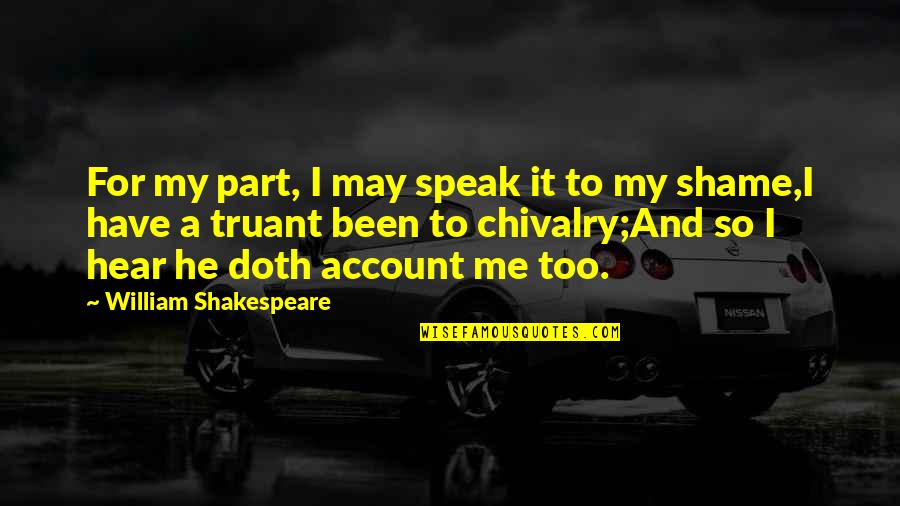 Shakespeare Chivalry Quotes By William Shakespeare: For my part, I may speak it to