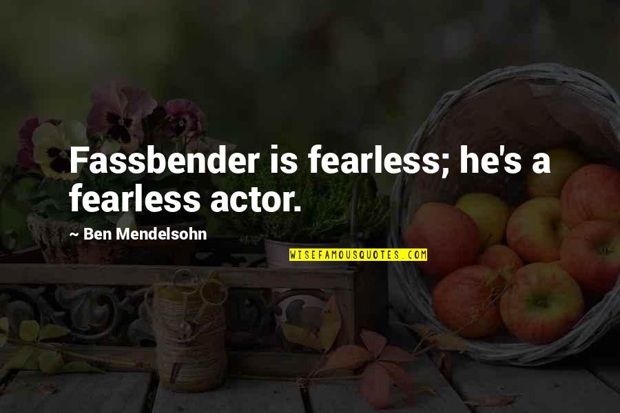 Shakespeare Contemplation Quotes By Ben Mendelsohn: Fassbender is fearless; he's a fearless actor.