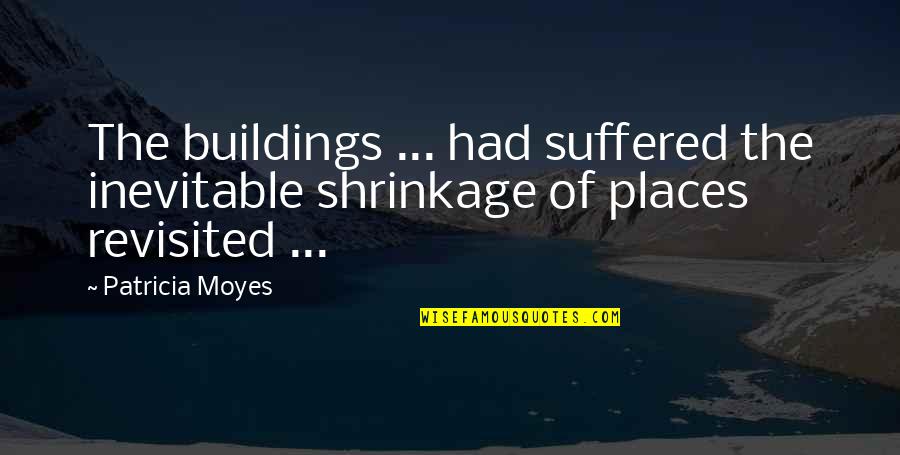 Shakespeare Cows Quotes By Patricia Moyes: The buildings ... had suffered the inevitable shrinkage