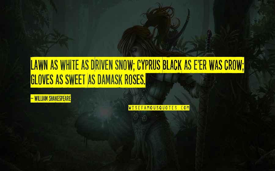 Shakespeare Crow Quotes By William Shakespeare: Lawn as white as driven snow; Cyprus black Shakespeare Crow Quotes By William Shakespeare: Lawn as white as driven snow; Cyprus black