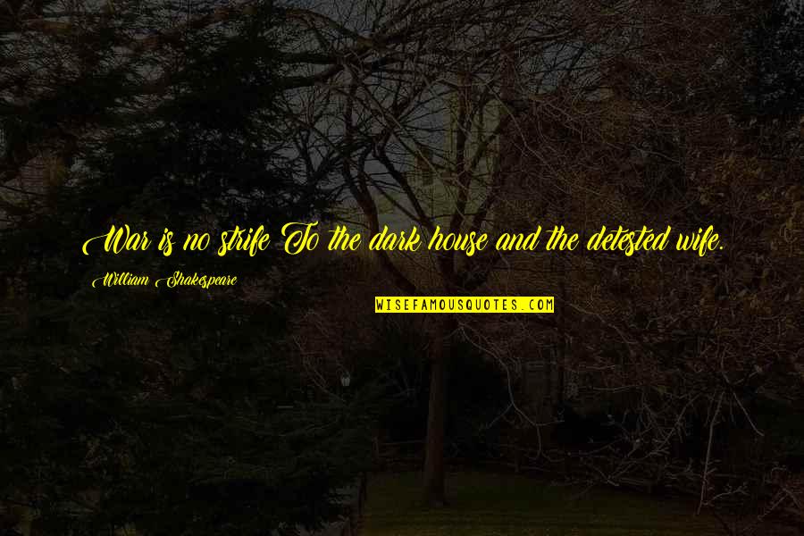 Shakespeare Dark Quotes By William Shakespeare: War is no strife To the dark house