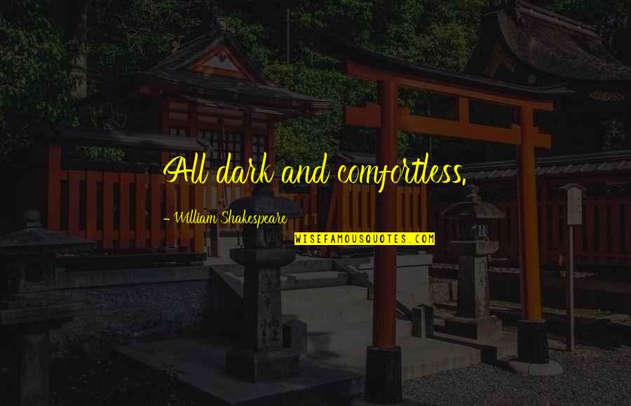 Shakespeare Dark Quotes By William Shakespeare: All dark and comfortless.