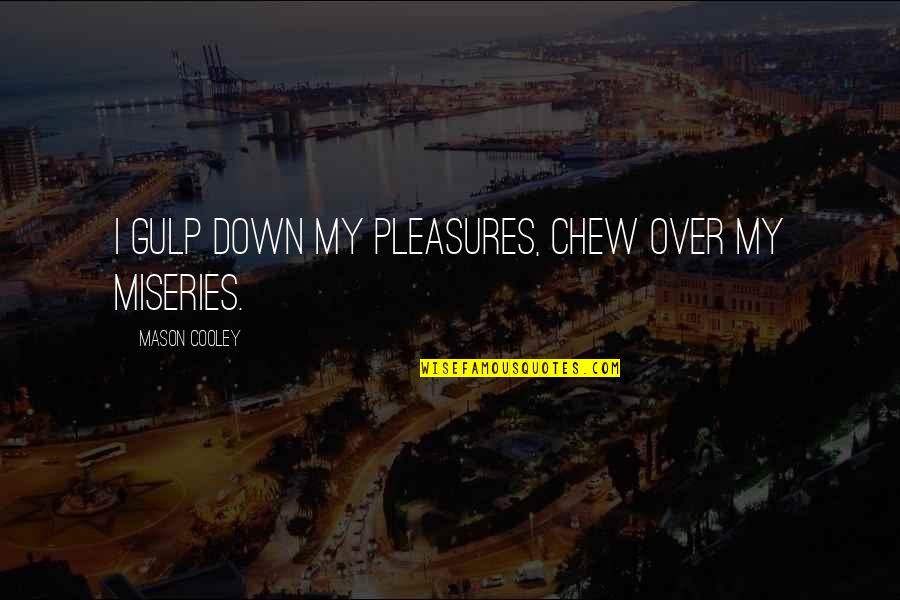 Shakespeare Darkest Quotes By Mason Cooley: I gulp down my pleasures, chew over my Shakespeare Darkest Quotes By Mason Cooley: I gulp down my pleasures, chew over my
