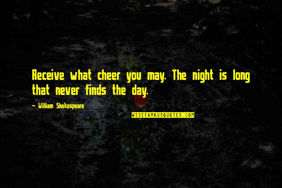 Shakespeare Day And Night Quotes By William Shakespeare: Receive what cheer you may. The night is Shakespeare Day And Night Quotes By William Shakespeare: Receive what cheer you may. The night is