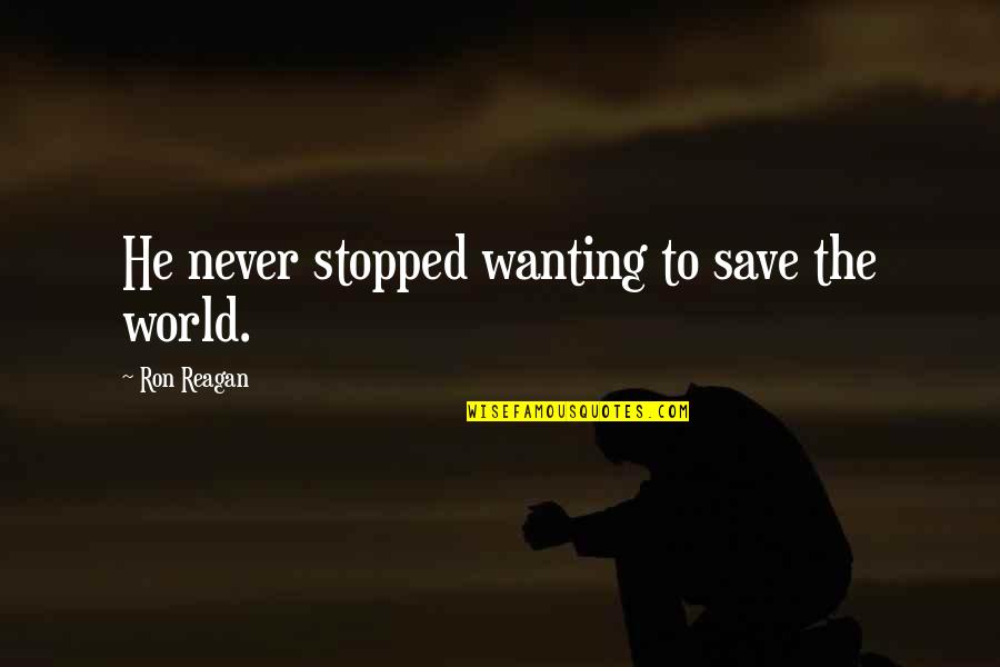Shakespeare Denial Quote Quotes By Ron Reagan: He never stopped wanting to save the world. Shakespeare Denial Quote Quotes By Ron Reagan: He never stopped wanting to save the world.