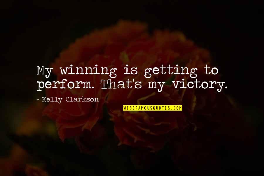 Shakespeare Despicable Quotes By Kelly Clarkson: My winning is getting to perform. That's my
