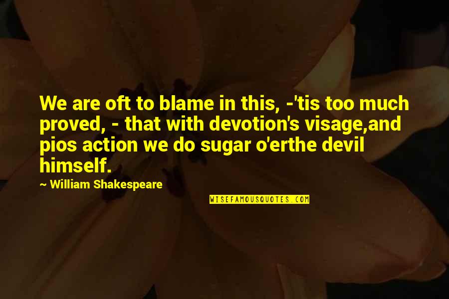 Shakespeare Devotion Quotes By William Shakespeare: We are oft to blame in this, -'tis