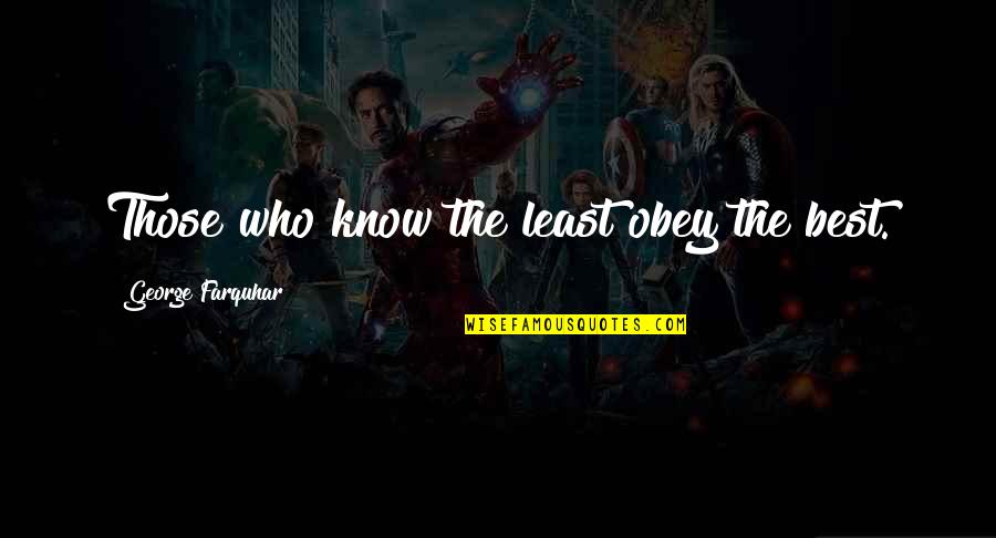 Shakespeare Doubt Quote Quotes By George Farquhar: Those who know the least obey the best.