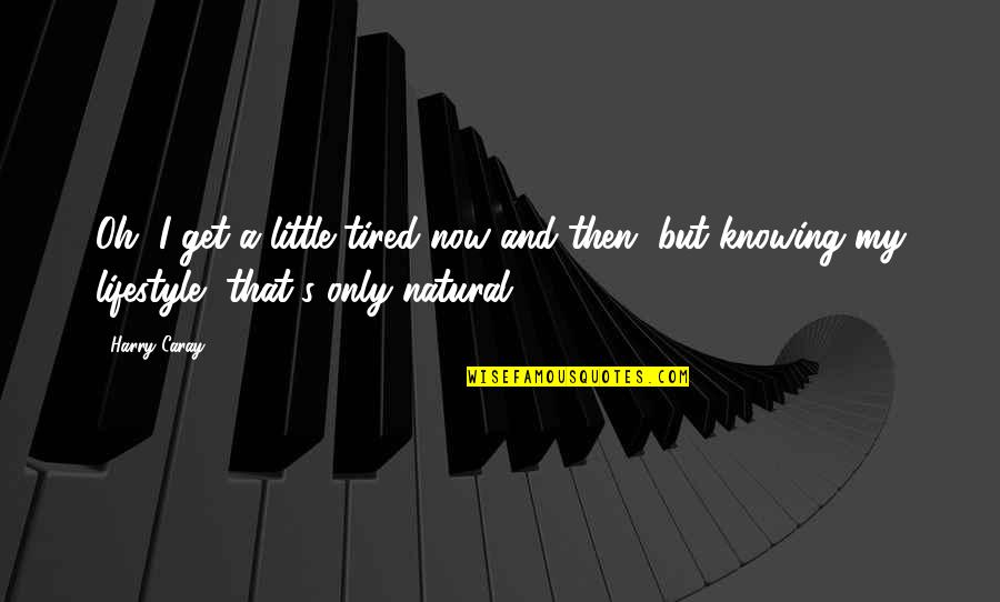 Shakespeare Doubt Quote Quotes By Harry Caray: Oh, I get a little tired now and