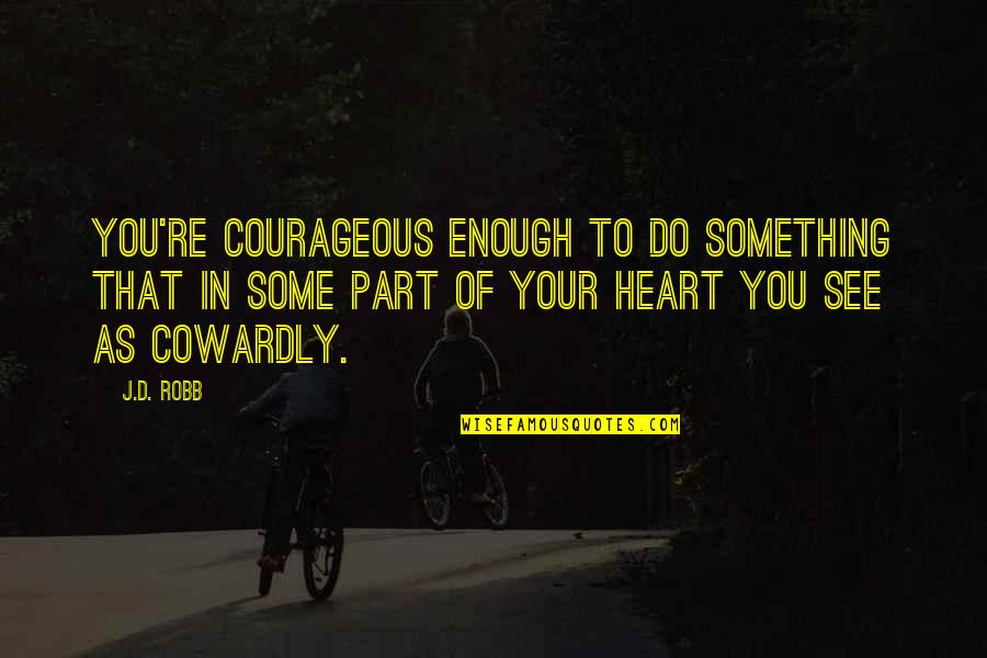 Shakespeare Drunkenness Quotes By J.D. Robb: You're courageous enough to do something that in