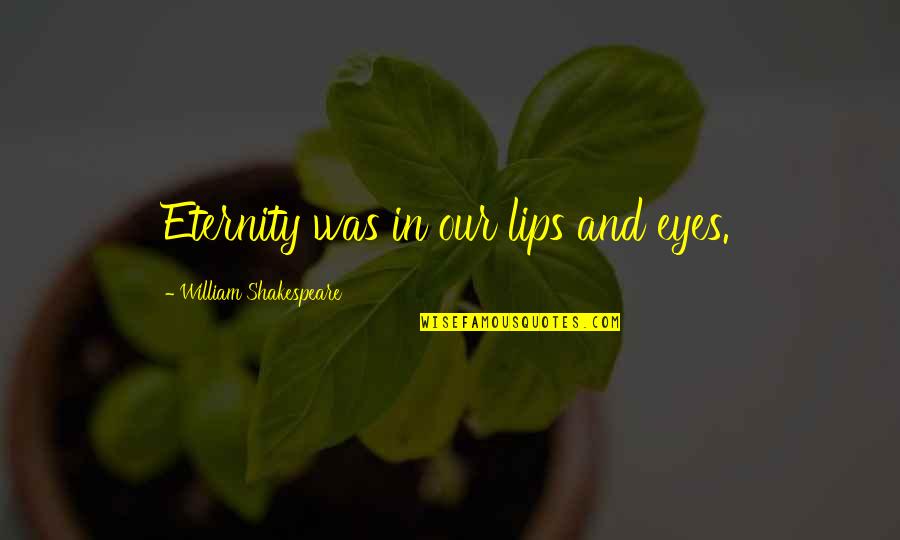 Shakespeare Eternity Quotes By William Shakespeare: Eternity was in our lips and eyes.