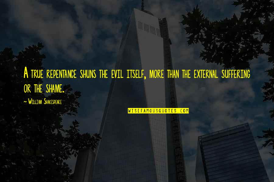 Shakespeare Evil Quotes By William Shakespeare: A true repentance shuns the evil itself, more Shakespeare Evil Quotes By William Shakespeare: A true repentance shuns the evil itself, more