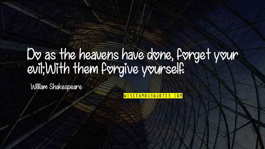 Shakespeare Evil Quotes By William Shakespeare: Do as the heavens have done, forget your Shakespeare Evil Quotes By William Shakespeare: Do as the heavens have done, forget your